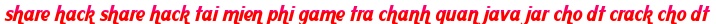 share hack share hack tai mien phi game tra chanh quan java jar cho dt crack cho dt moi